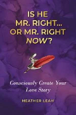 Is He Mr. Right...or Mr. Right Now? de Heather Leah