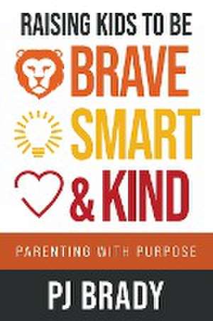 Raising Kids to be Brave, Smart, and Kind de Pj Brady