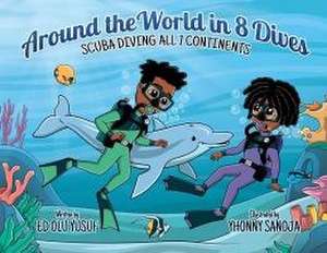 Around the World in 8 Dives: Scuba Diving all 7 Continents de Ed Olu Yusuf