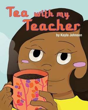 Tea with My Teacher de Kayla Johnson