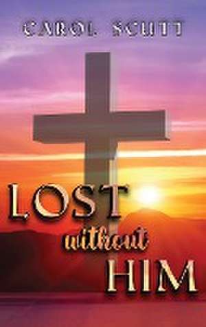 Lost Without Him de Carol Scutt