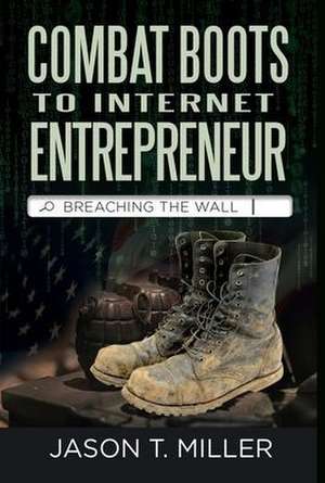 Combat Boots to Internet Entrepreneur de Jason Miller