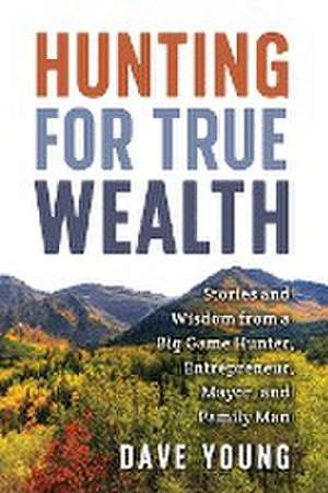 Hunting for True Wealth de Dave Young