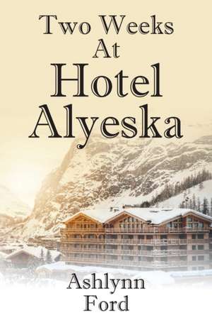 Two Weeks at Hotel Alyeska de Ashlynn Ford