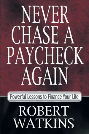 Never Chase A Paycheck Again de Robert Watkins