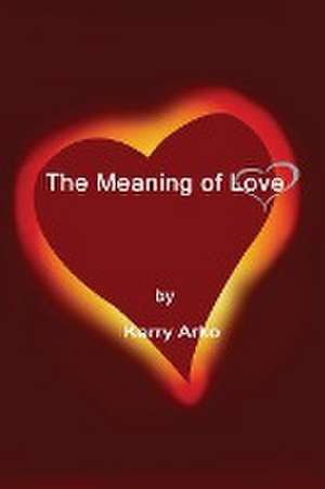 The Meaning of Love de Kerry Arko