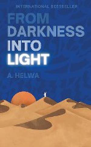 From Darkness Into Light de A. Helwa