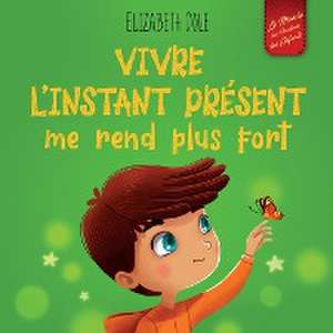 Vivre l'instant présent me rend plus fort de Elizabeth Cole