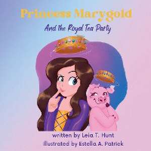 Princess Marygold and the Royal Tea Party de Leia T. Hunt