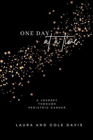 One Day at a Time, A Journey Through Pediatric Cancer de Cole Davis