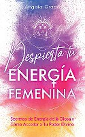 Despierta tu Energía Femenina de Angela Grace