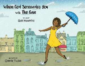 When God Serenades You With The Rain de Gail Hawkins