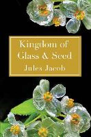 Kingdom of Glass & Seed de Jules Jacob