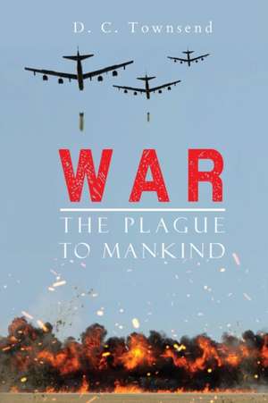 WAR The Plague to Mankind de D. C. Townsend