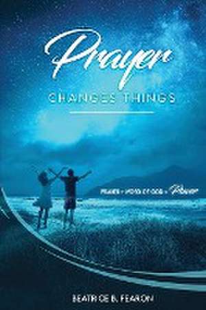 Prayer Changes Things de Beatrice Fearon