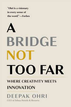 A Bridge Not Too Far: Where Creativity Meets Innovation de Deepak Ohri