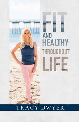 Fit and Healthy Throughout Life de Tracy Dwyer