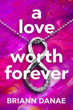 A Love Worth Forever de Briann Danae