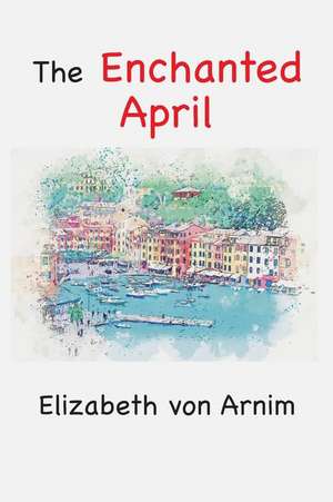 The Enchanted April de Elizabeth von Arnim