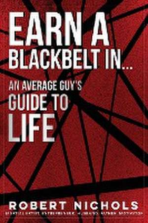 Earn a Black Belt In...An Average Guy's Guide to Life de Robert Nichols