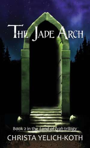 The Jade Arch (Land of Iyah Book 2) de Christa Yelich-Koth