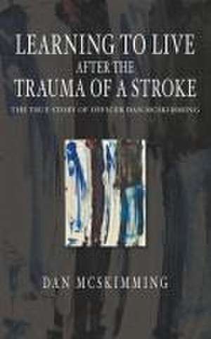 Learning to Live After the Trauma of a Stroke de Dan McSkimming