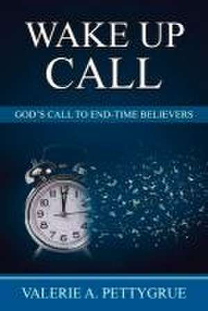 Wake Up Call: God's Call to End-Time Believers de Valerie Pettygrue