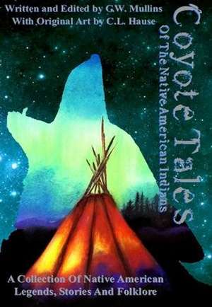 Coyote Tales Of The Native American Indians de G. W. Mullins