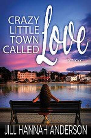 Crazy Little Town Called Love de Jill Hannah Anderson