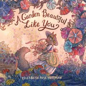 A Garden Beautiful Like You de Elizabeth Rose Hoffman