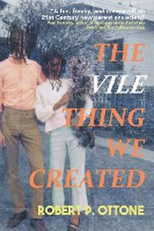 The Vile Thing We Created de Robert P. Ottone