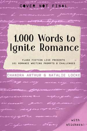 1,000 Words to Ignite Romance: Flash Fiction Live Presents 101 Romance Writing Prompts and Challenges de Chandra Arthur