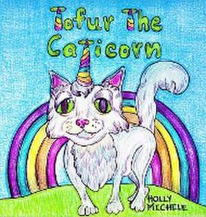 Tofur the Caticorn: A Story of Self-discovery That Encourages High Self-esteem de Holly Michele