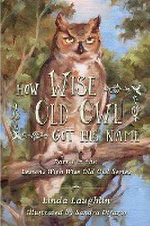 How Wise Old Owl Got His Name de Linda Laughlin