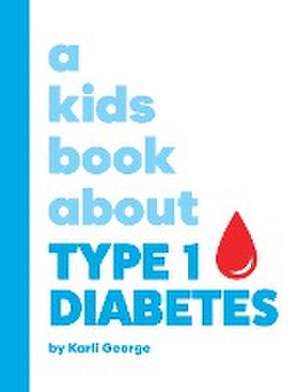 A Kids Book About Type 1 Diabetes de Karli George