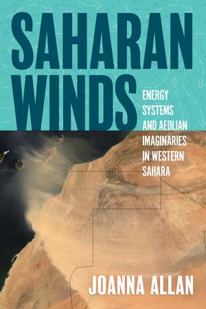 Saharan Winds: Energy Systems and Aeolian Imaginaries in Western Sahara de Joanna Allan