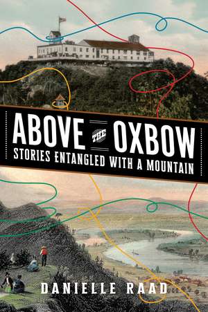 Above the Oxbow: Stories Entangled with a Mountain de Danielle R. Raad