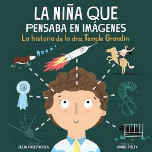 La Nina Que Pensaba en Imagenes: La Historia de la Dra. Temple Grandin de Julia Finley Mosca