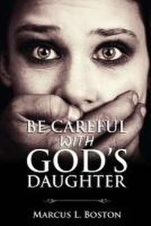 Be Careful with God's Daughter de Marcus L Boston