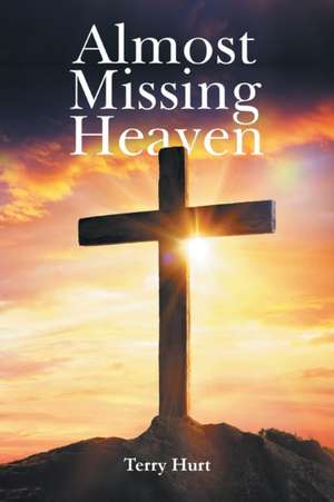 Almost Missing Heaven de Terry Hurt