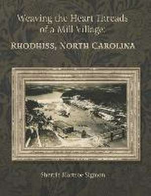 Weaving the Heart Threads of a Mill Village: Rhodhiss, North Carolina de Sherrie Hartsoe Sigmon