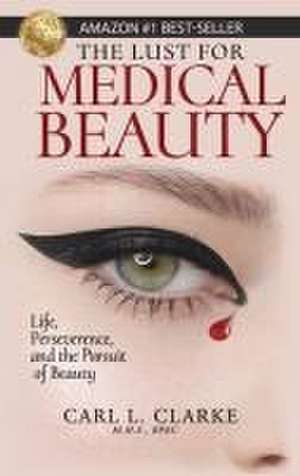 The Lust for Medical Beauty de Carl L. Clarke