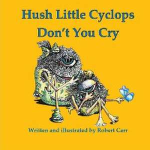 Hush Little Cyclops Don't You Cry de Robert J. Carr