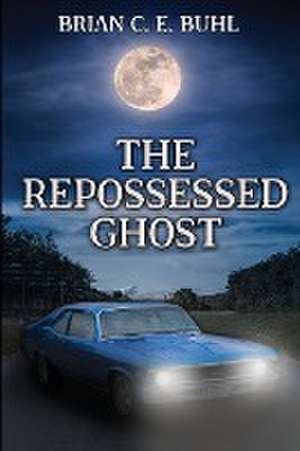 The Repossessed Ghost de Brian C. E. Buhl