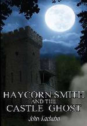 Haycorn Smith and the Castle Ghost de John Kachuba