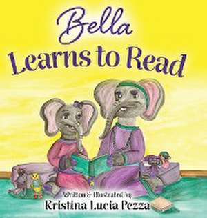 Bella Learns to Read de Kristina Lucia Pezza