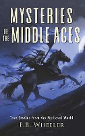 Mysteries of the Middle Ages de E. B. Wheeler