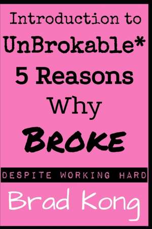 Introduction to UnBrokable*: 5 Reasons Why Broke* Despite Working Hard de Brad Kong