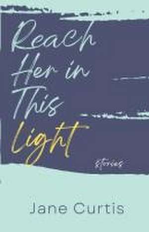 Reach Her in This Light de Jane Curtis