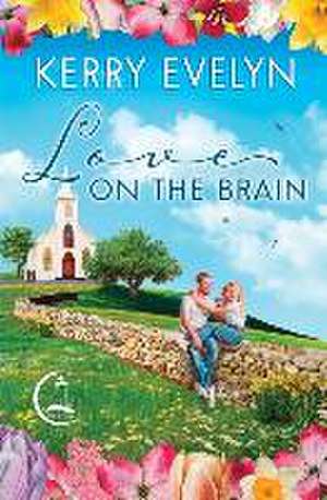 Love on the Brain: A Sweet Small-Town Second Chance Medical Romance de Kerry Evelyn